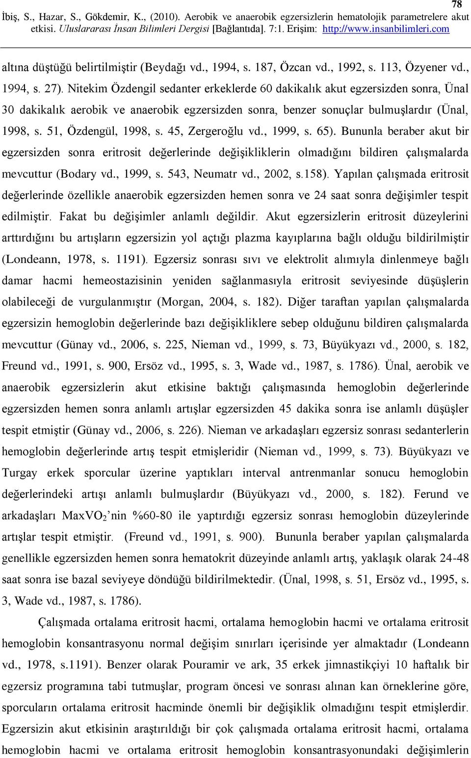 45, Zergeroğlu vd., 1999, s. 65). Bununla beraber akut bir egzersizden sonra eritrosit değerlerinde değişikliklerin olmadığını bildiren çalışmalarda mevcuttur (Bodary vd., 1999, s. 543, Neumatr vd.