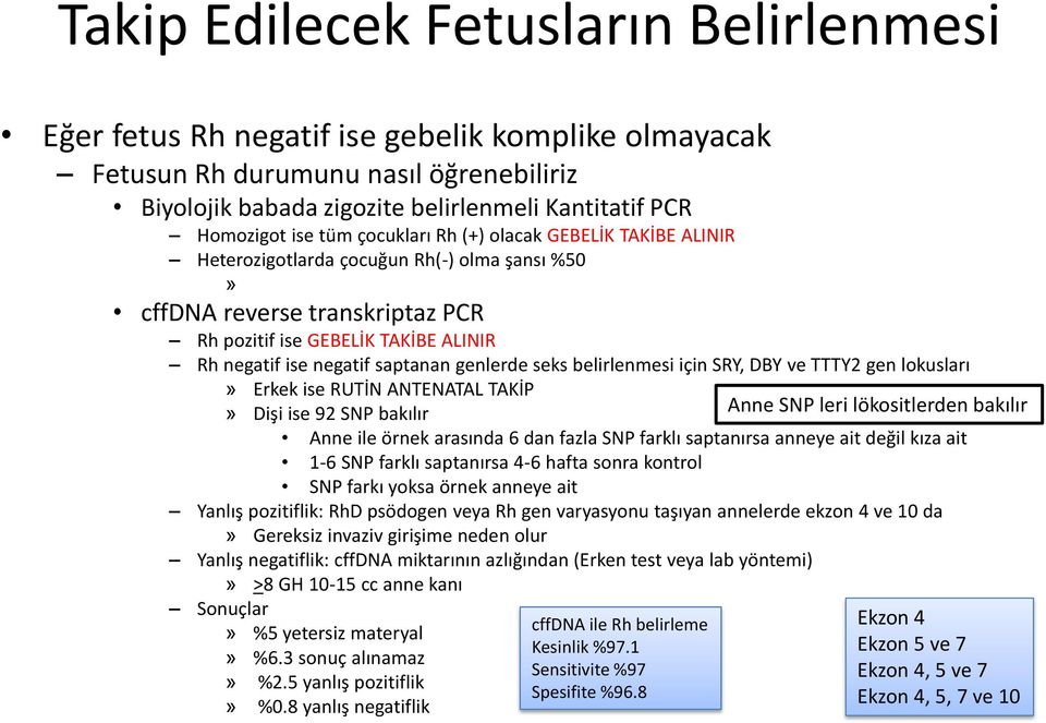 genlerde seks belirlenmesi için SRY, DBY ve TTTY2 gen lokusları» Erkek ise RUTİN ANTENATAL TAKİP» Dişi ise 92 SNP bakılır Anne SNP leri lökositlerden bakılır Anne ile örnek arasında 6 dan fazla SNP