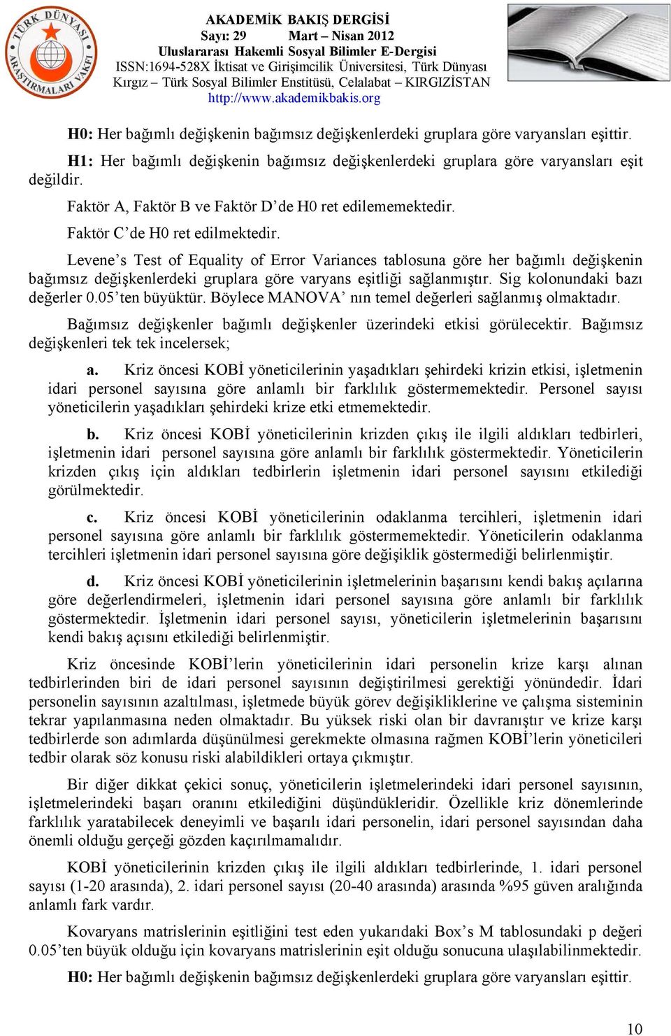 Levene s Test of Equality of Error Variances tablosuna göre her bağımlı değişkenin bağımsız değişkenlerdeki gruplara göre varyans eşitliği sağlanmıştır. Sig kolonundaki bazı değerler 0.