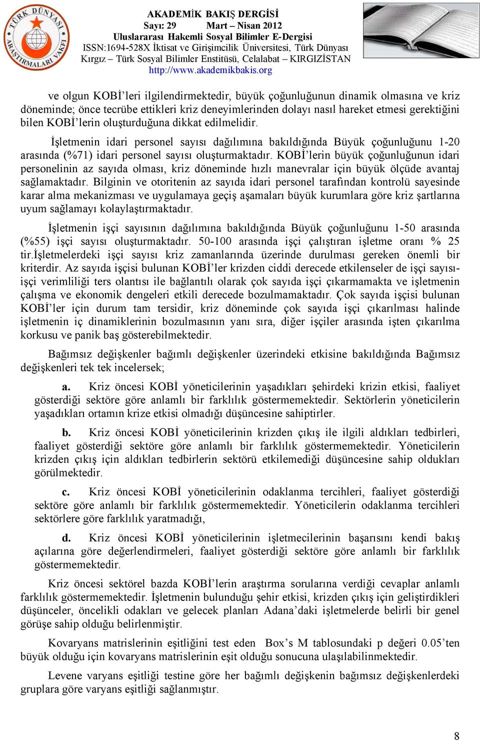 KOBİ lerin büyük çoğunluğunun idari personelinin az sayıda olması, kriz döneminde hızlı manevralar için büyük ölçüde avantaj sağlamaktadır.