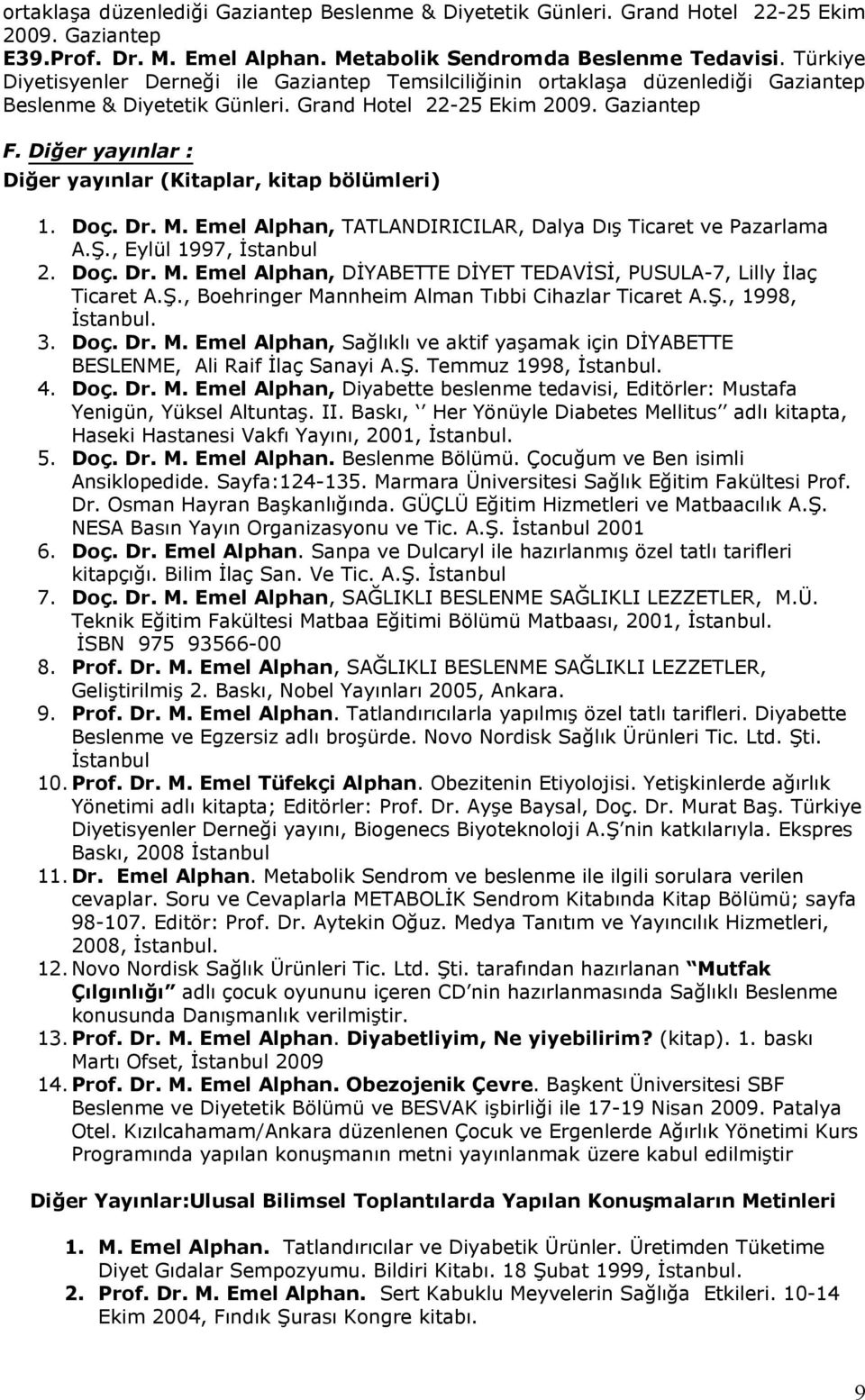 Diğer yayınlar : Diğer yayınlar (Kitaplar, kitap bölümleri) 1. Doç. Dr. M. Emel Alphan, TATLANDIRICILAR, Dalya Dış Ticaret ve Pazarlama A.Ş., Eylül 1997, İstanbul 2. Doç. Dr. M. Emel Alphan, DİYABETTE DİYET TEDAVİSİ, PUSULA-7, Lilly İlaç Ticaret A.