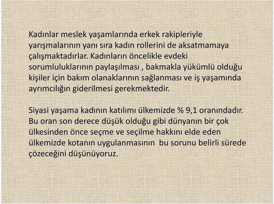 yaşamında ayrımcılığın giderilmesi gerekmektedir. Siyasi yaşama kadının katılımı ülkemizde % 9,1 oranındadır.