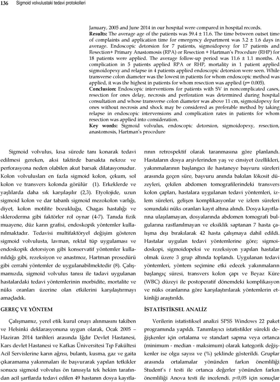 Endoscopic detorsion for 7 patients, sigmoidopexy for 17 patients and Resection+ Primary Anastomosis (RPA) or Resection + Hartman s Procedure (RHP) for 18 patients were applied.