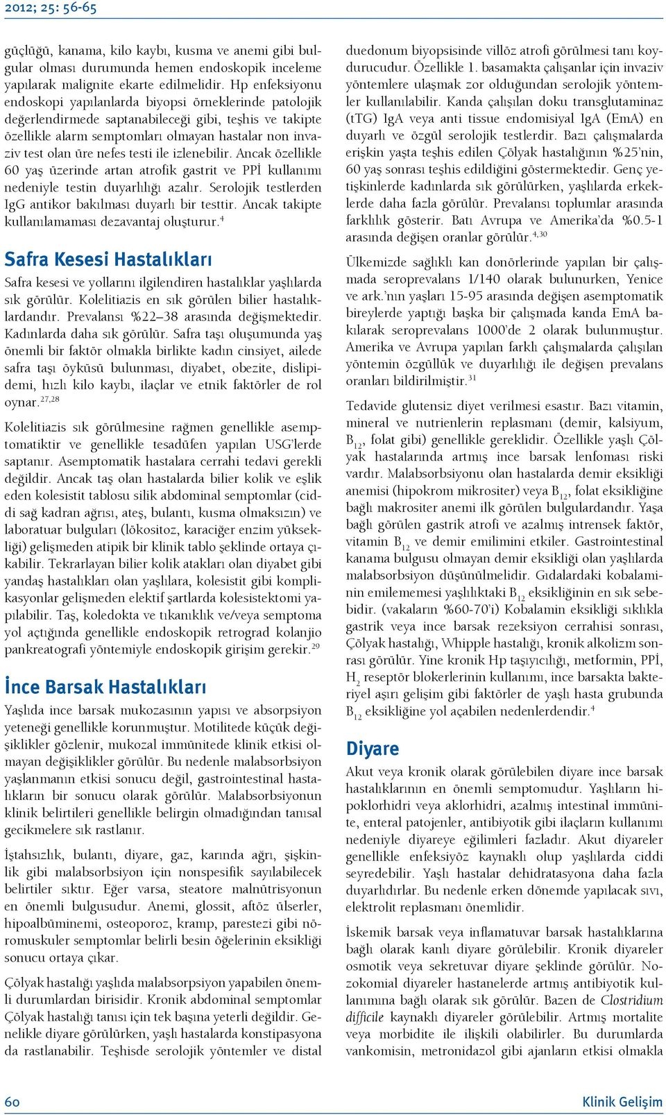 nefes testi ile izlenebilir. Ancak özellikle 60 yaş üzerinde artan atrofik gastrit ve PPİ kullanımı nedeniyle testin duyarlılığı azalır. Serolojik testlerden IgG antikor bakılması duyarlı bir testtir.