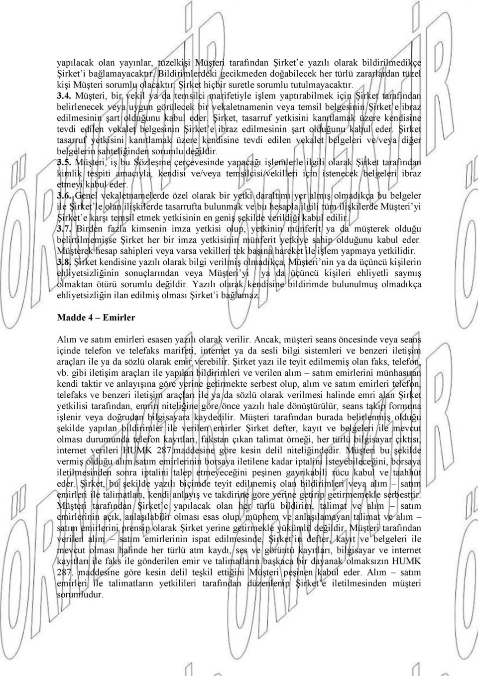 Müşteri, bir vekil ya da temsilci marifetiyle işlem yaptırabilmek için Şirket tarafından belirlenecek veya uygun görülecek bir vekaletnamenin veya temsil belgesinin Şirket e ibraz edilmesinin şart