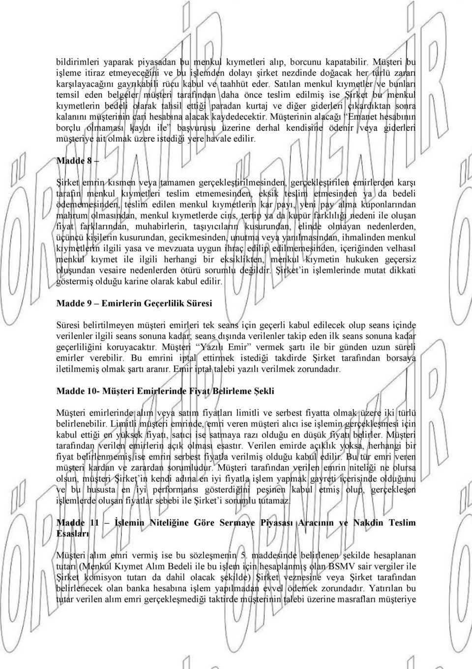 Satılan menkul kıymetler ve bunları temsil eden belgeler müşteri tarafından daha önce teslim edilmiş ise Şirket bu menkul kıymetlerin bedeli olarak tahsil ettiği paradan kurtaj ve diğer giderleri