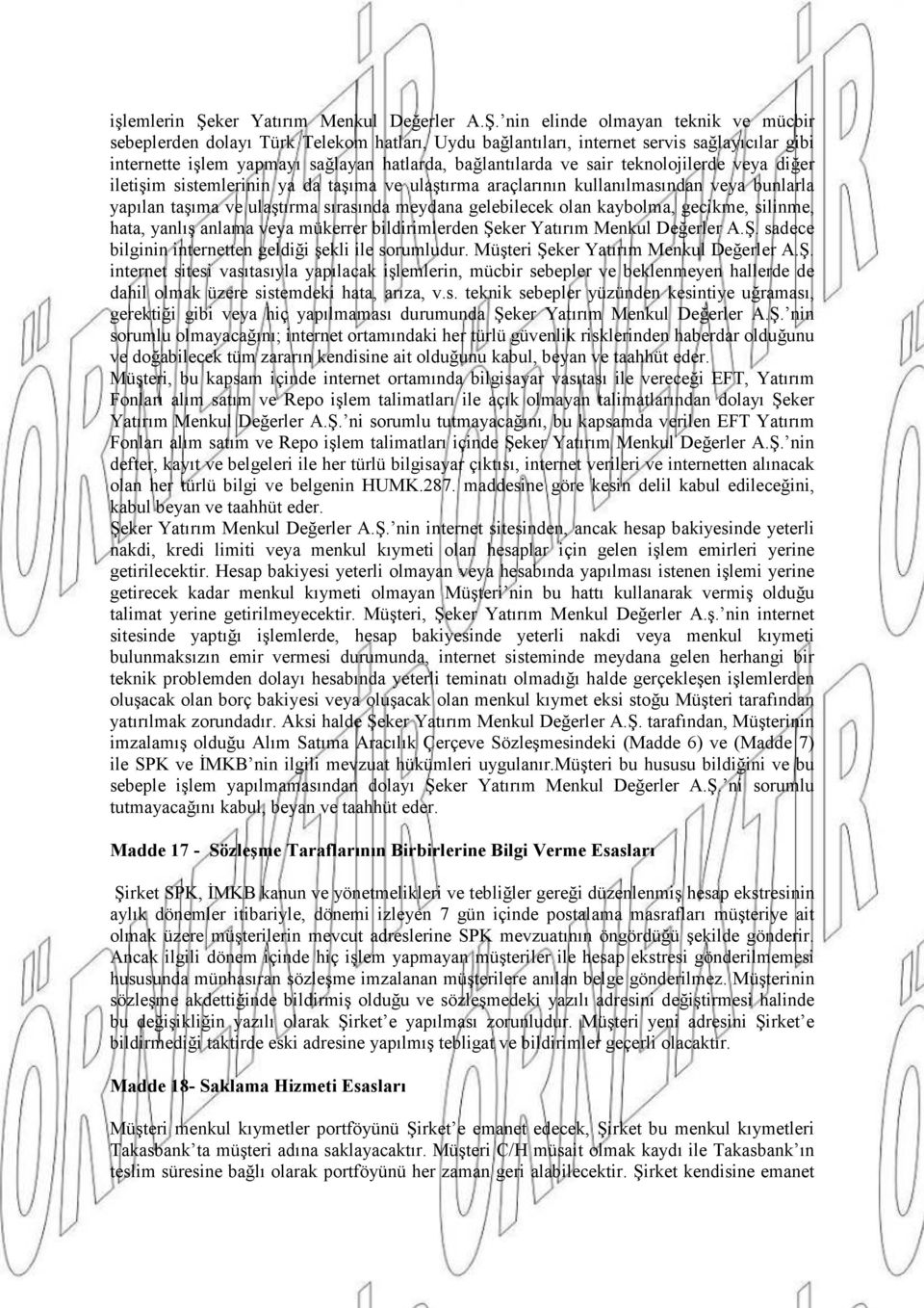 nin elinde olmayan teknik ve mücbir sebeplerden dolayı Türk Telekom hatları, Uydu bağlantıları, internet servis sağlayıcılar gibi internette işlem yapmayı sağlayan hatlarda, bağlantılarda ve sair