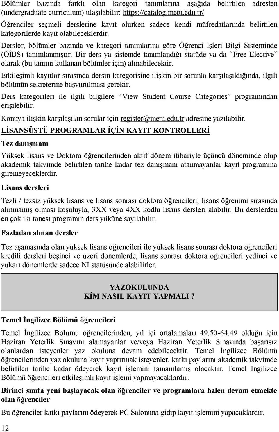 Dersler, bölümler bazında ve kategori tanımlarına göre Öğrenci İşleri Bilgi Sisteminde (ÖİBS) tanımlanmıştır.