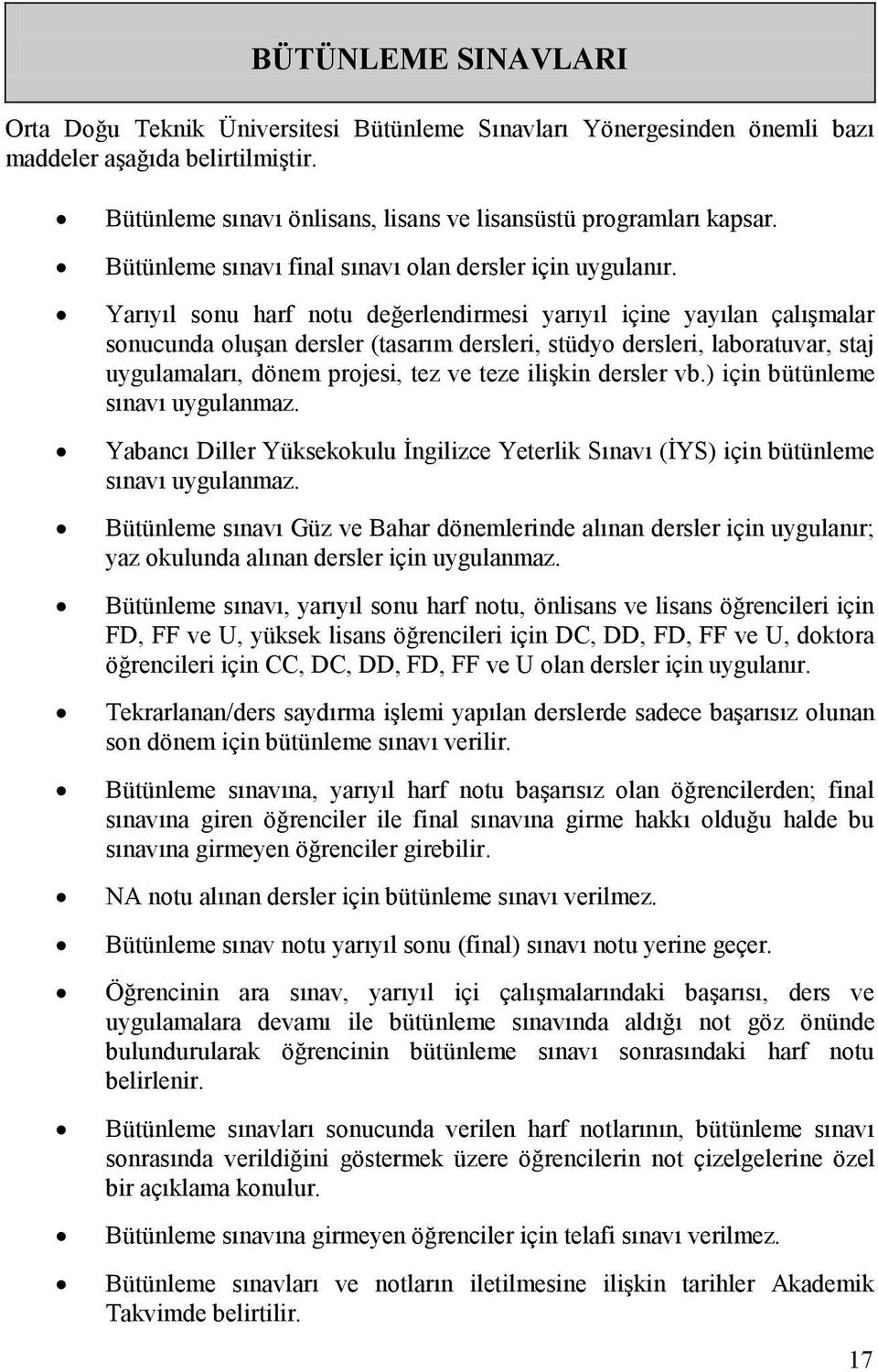 Yarıyıl sonu harf notu değerlendirmesi yarıyıl içine yayılan çalışmalar sonucunda oluşan dersler (tasarım dersleri, stüdyo dersleri, laboratuvar, staj uygulamaları, dönem projesi, tez ve teze ilişkin