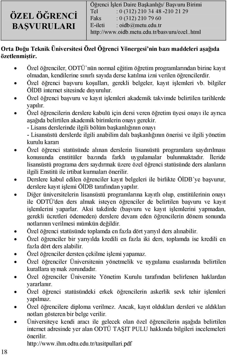 18 Özel öğrenciler, ODTÜ nün normal eğitim öğretim programlarından birine kayıt olmadan, kendilerine sınırlı sayıda derse katılma izni verilen öğrencilerdir.