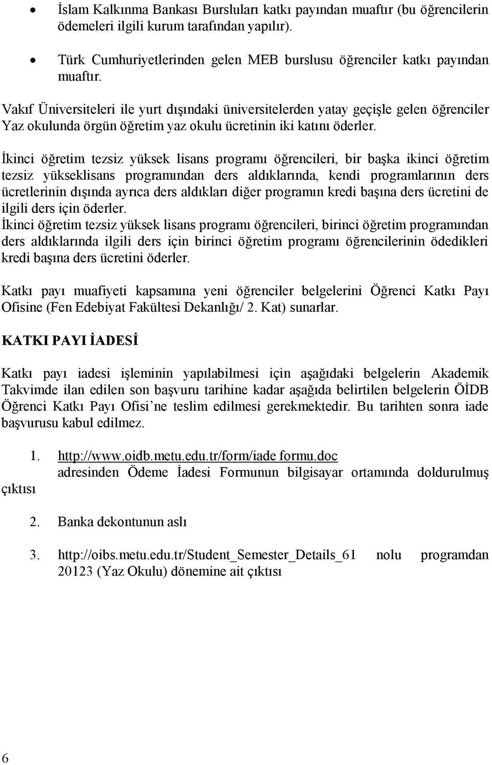 İkinci öğretim tezsiz yüksek lisans programı öğrencileri, bir başka ikinci öğretim tezsiz yükseklisans programından ders aldıklarında, kendi programlarının ders ücretlerinin dışında ayrıca ders