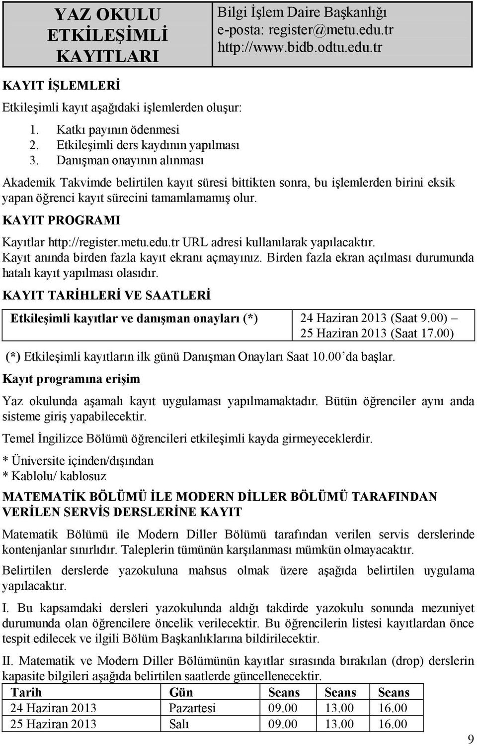 Danışman onayının alınması Akademik Takvimde belirtilen kayıt kayıt süresi süresi bittikten bittikten sonra, sonra, bu bu işlemlerden işlemlerden birini birini eksik eksik yapan yapan öğrenci kayıt