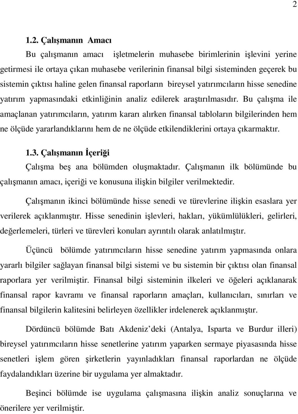 Bu çalışma ile amaçlanan yatırımcıların, yatırım kararı alırken finansal tabloların bilgilerinden hem ne ölçüde yararlandıklarını hem de ne ölçüde etkilendiklerini ortaya çıkarmaktır. 1.3.