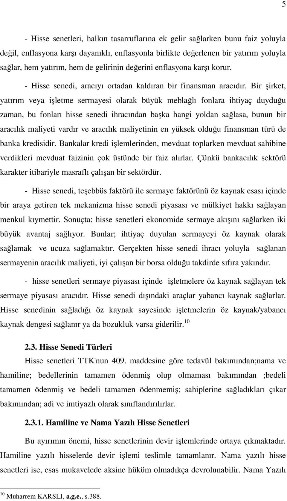 Bir şirket, yatırım veya işletme sermayesi olarak büyük meblağlı fonlara ihtiyaç duyduğu zaman, bu fonları hisse senedi ihracından başka hangi yoldan sağlasa, bunun bir aracılık maliyeti vardır ve