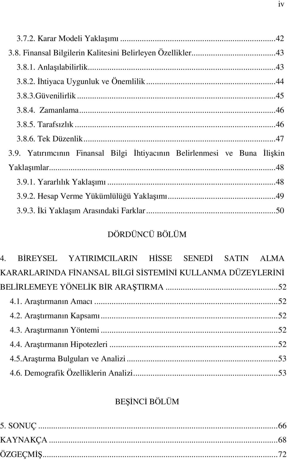 Hesap Verme Yükümlülüğü Yaklaşımı...49 3.9.3. İki Yaklaşım Arasındaki Farklar...50 DÖRDÜNCÜ BÖLÜM 4.