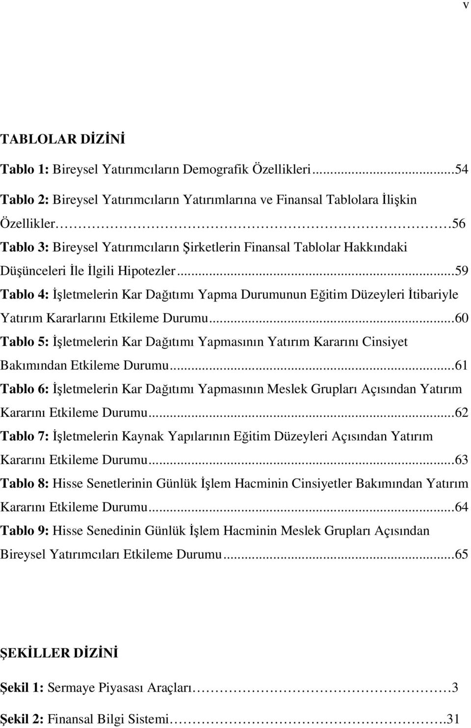 Hipotezler...59 Tablo 4: İşletmelerin Kar Dağıtımı Yapma Durumunun Eğitim Düzeyleri İtibariyle Yatırım Kararlarını Etkileme Durumu.