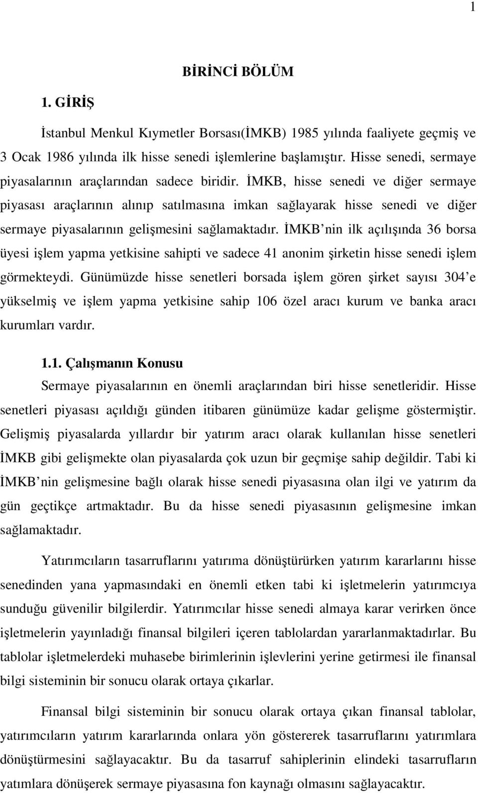 İMKB, hisse senedi ve diğer sermaye piyasası araçlarının alınıp satılmasına imkan sağlayarak hisse senedi ve diğer sermaye piyasalarının gelişmesini sağlamaktadır.