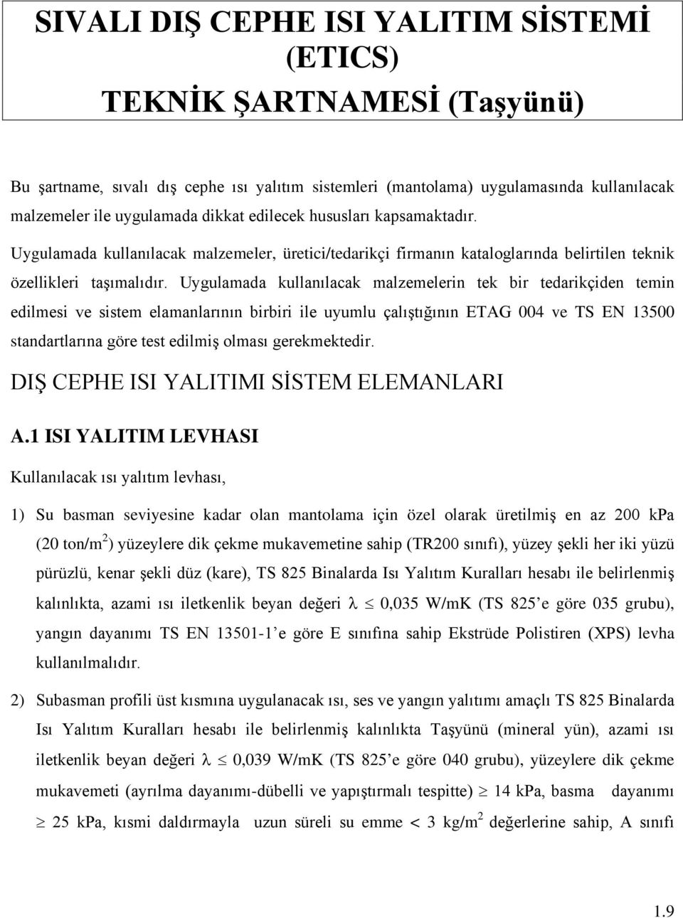 Uygulamada kullanılacak malzemelerin tek bir tedarikçiden temin edilmesi ve sistem elamanlarının birbiri ile uyumlu çalıştığının ETAG 004 ve TS EN 13500 standartlarına göre test edilmiş olması