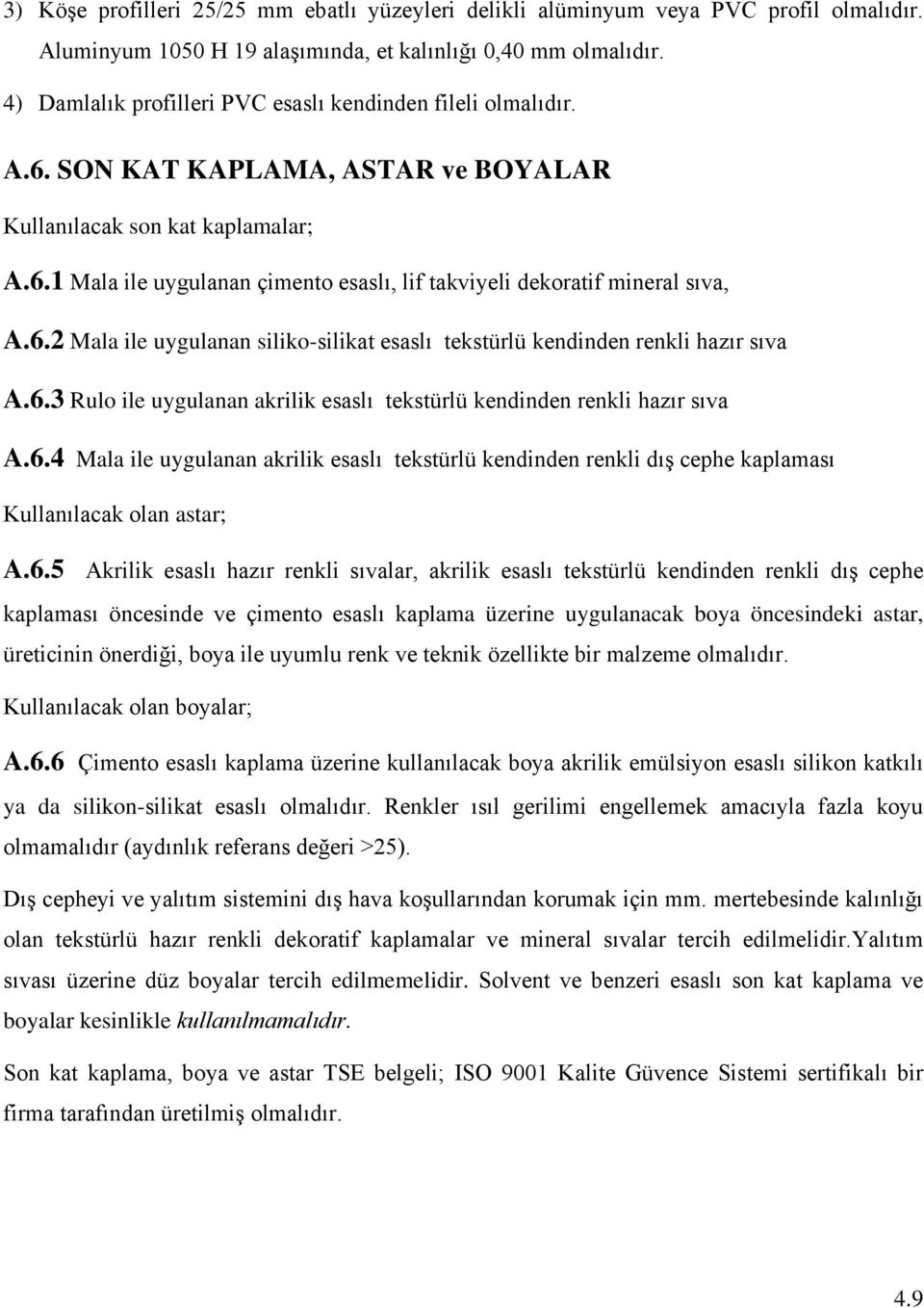 6.2 Mala ile uygulanan siliko-silikat esaslı tekstürlü kendinden renkli hazır sıva A.6.3 Rulo ile uygulanan akrilik esaslı tekstürlü kendinden renkli hazır sıva A.6.4 Mala ile uygulanan akrilik esaslı tekstürlü kendinden renkli dış cephe kaplaması Kullanılacak olan astar; A.