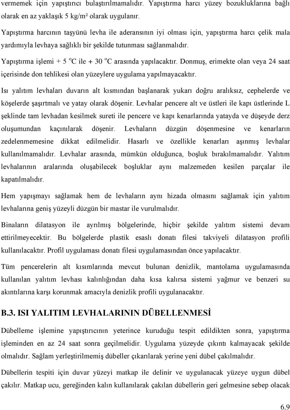 Yapıştırma işlemi + 5 o C ile + 30 o C arasında yapılacaktır. Donmuş, erimekte olan veya 24 saat içerisinde don tehlikesi olan yüzeylere uygulama yapılmayacaktır.