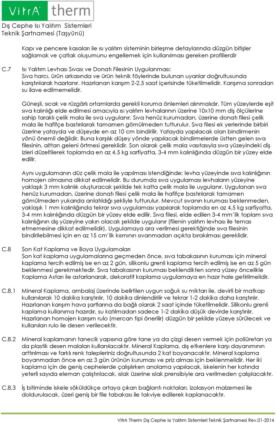 Hazırlanan karışım 2-2,5 saat içerisinde tüketilmelidir. Karışıma sonradan su ilave edilmemelidir. Güneşli, sıcak ve rüzgârlı ortamlarda gerekli koruma önlemleri alınmalıdır.