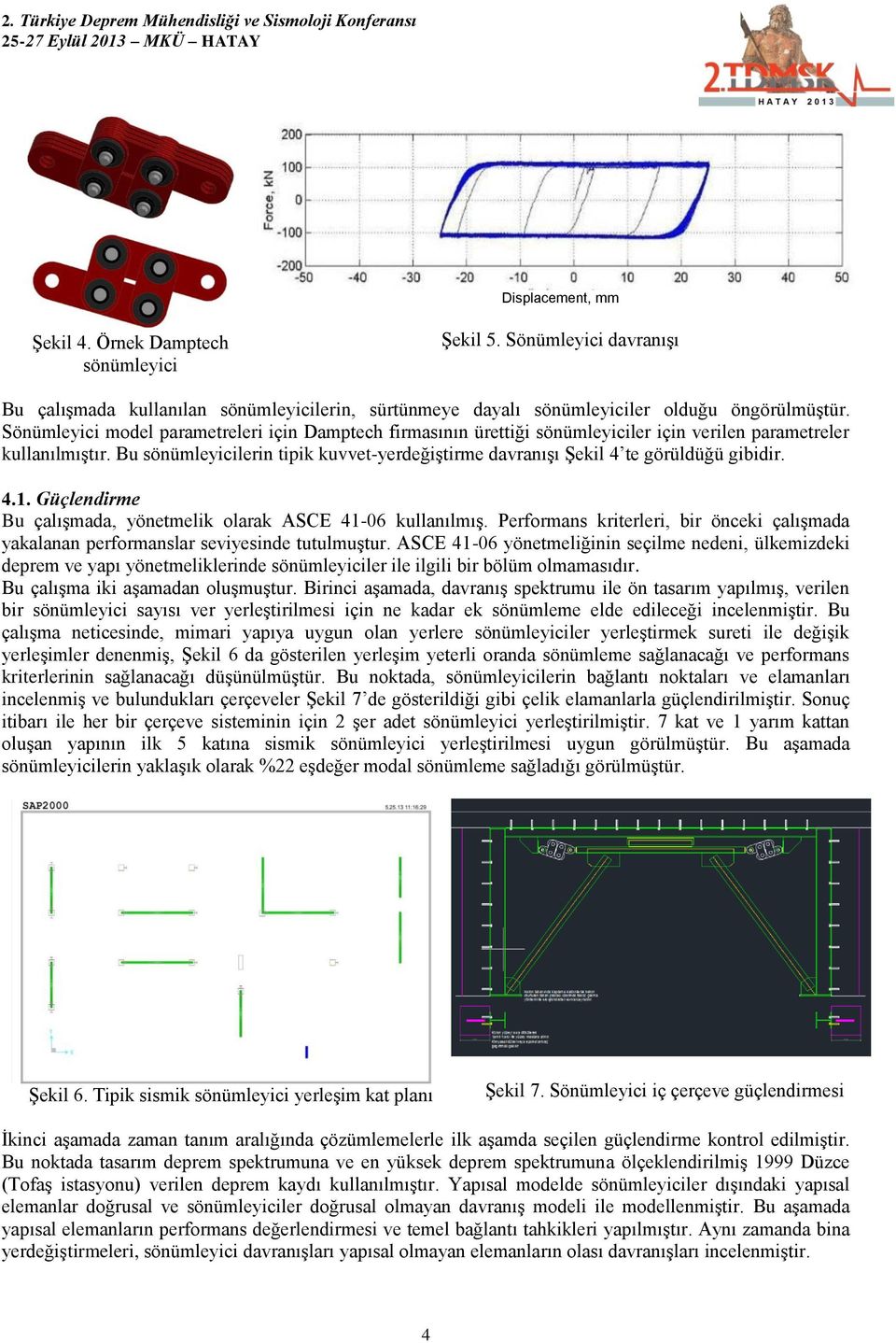 Bu sönümleyicilerin tipik kuvvet-yerdeğiştirme davranışı Şekil 4 te görüldüğü gibidir. 4.1. Güçlendirme Bu çalışmada, yönetmelik olarak ASCE 41-06 kullanılmış.