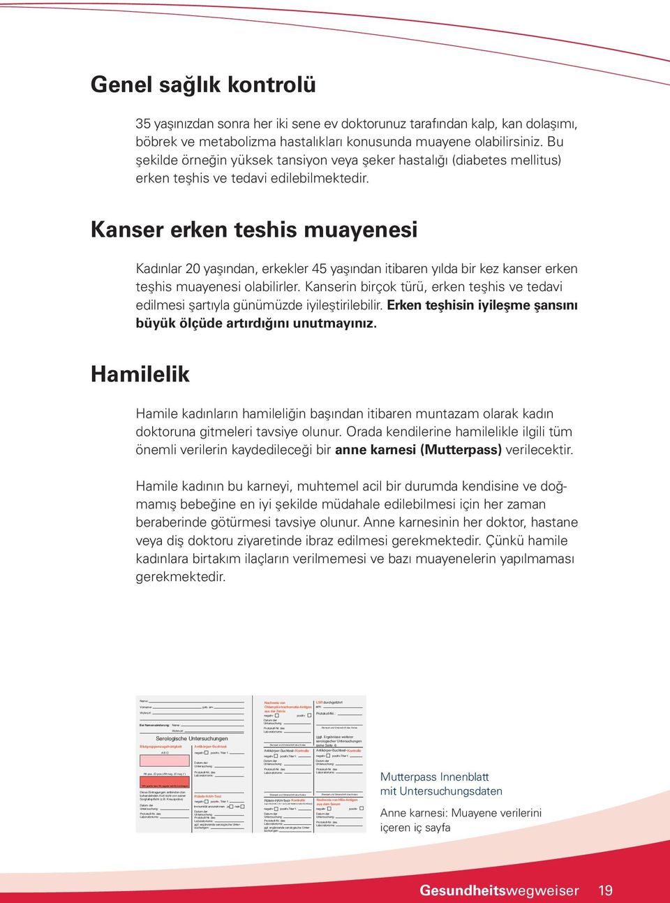 kan dolaşımı, böbrek ve metabolizma hastalıkları konusunda muayene olabilirsiniz. Bu şekilde örneğin yüksek tansiyon veya şeker hastalığı (diabetes mellitus) erken teşhis ve tedavi edilebilmektedir.