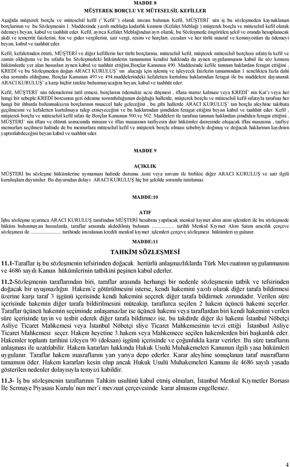 Kefil, ayrıca Kefalet Meblağından ayrı olarak, bu Sözleşmede öngörülen şekil ve oranda hesaplanacak akdi ve temerrüt faizlerini, fon ve gider vergilerini, sair vergi, resim ve harçları, cezaları ve