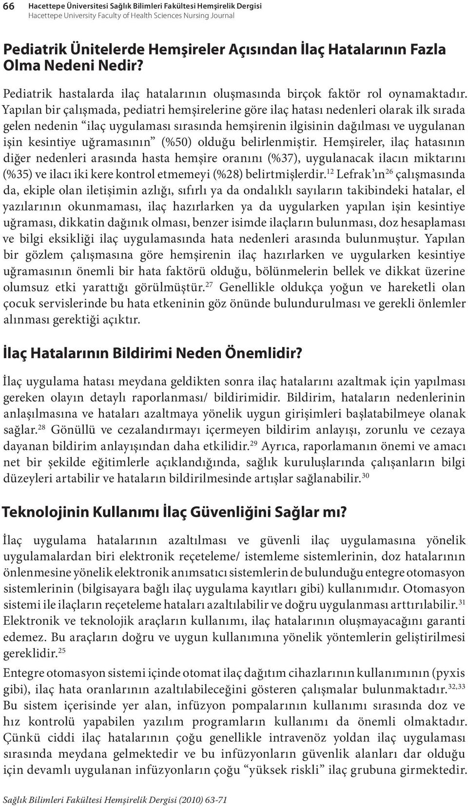 Yapılan bir çalışmada, pediatri hemşirelerine göre ilaç hatası nedenleri olarak ilk sırada gelen nedenin ilaç uygulaması sırasında hemşirenin ilgisinin dağılması ve uygulanan işin kesintiye