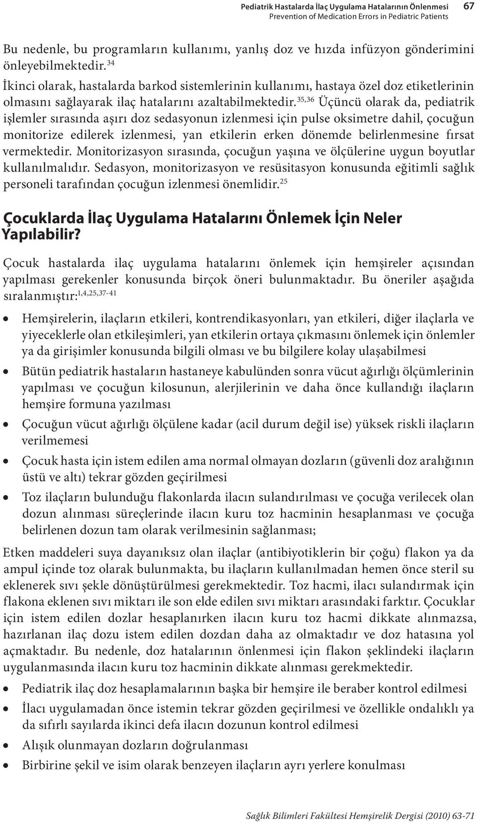 35,36 Üçüncü olarak da, pediatrik işlemler sırasında aşırı doz sedasyonun izlenmesi için pulse oksimetre dahil, çocuğun monitorize edilerek izlenmesi, yan etkilerin erken dönemde belirlenmesine