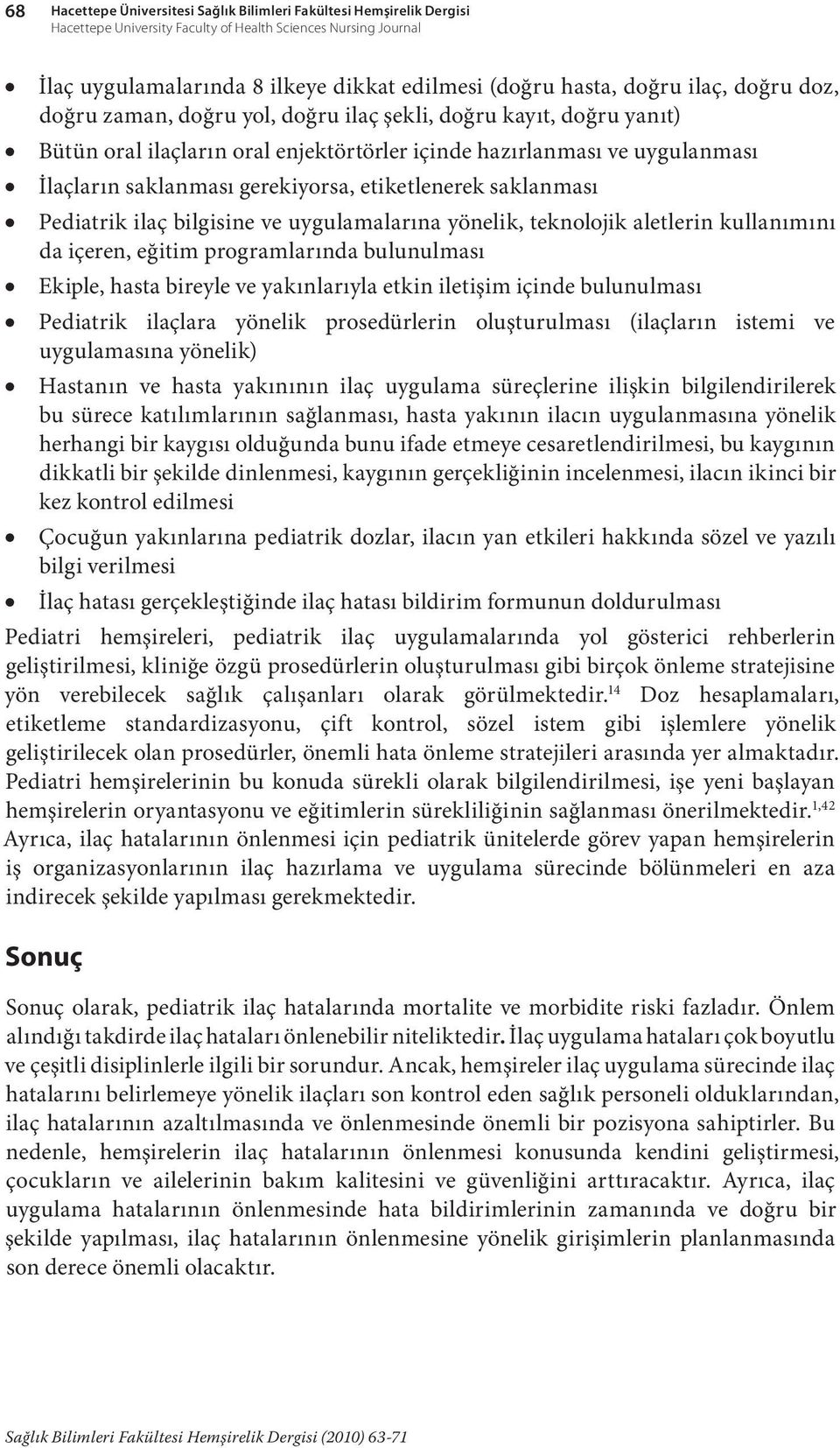 gerekiyorsa, etiketlenerek saklanması Pediatrik ilaç bilgisine ve uygulamalarına yönelik, teknolojik aletlerin kullanımını da içeren, eğitim programlarında bulunulması Ekiple, hasta bireyle ve