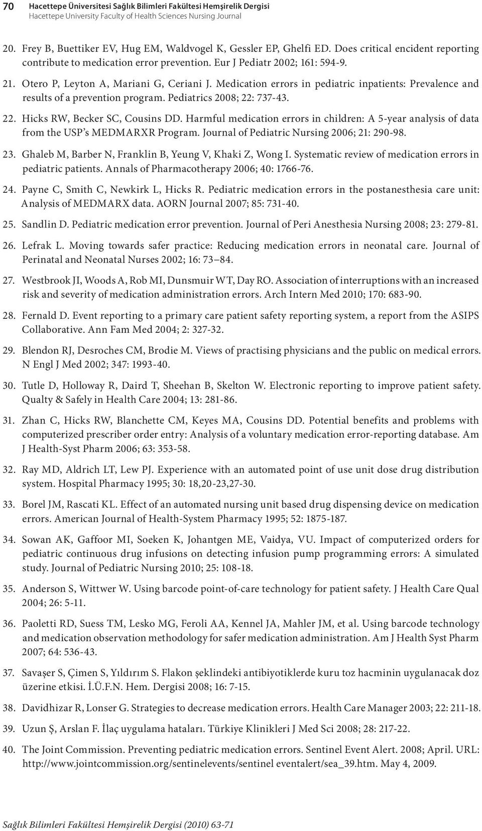 Otero P, Leyton A, Mariani G, Ceriani J. Medication errors in pediatric inpatients: Prevalence and results of a prevention program. Pediatrics 2008; 22: 737-43. 22. Hicks RW, Becker SC, Cousins DD.