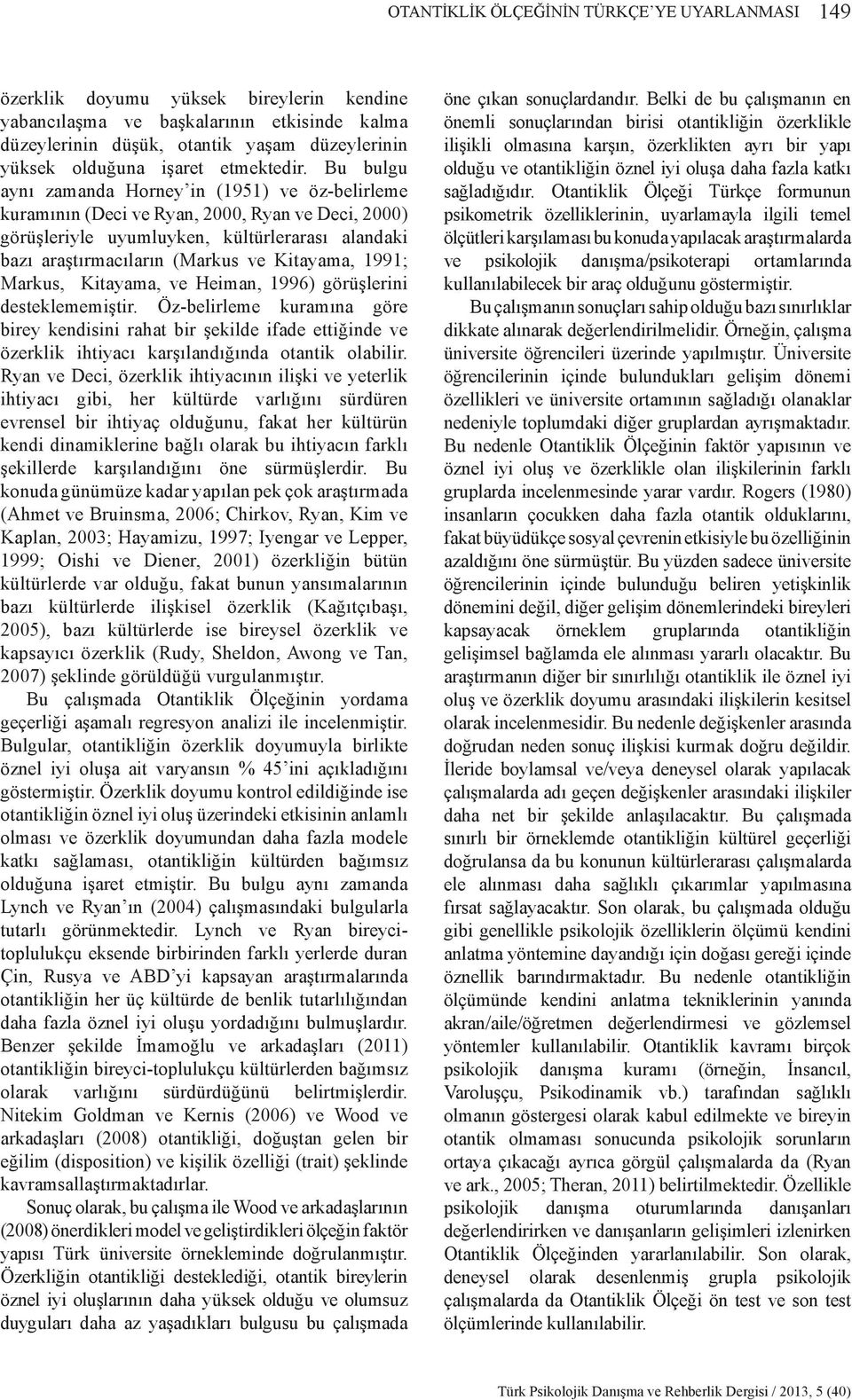 Bu bulgu aynı zamanda Horney in (1951) ve öz-belirleme kuramının (Deci ve Ryan, 2000, Ryan ve Deci, 2000) görüşleriyle uyumluyken, kültürlerarası alandaki bazı araştırmacıların (Markus ve Kitayama,