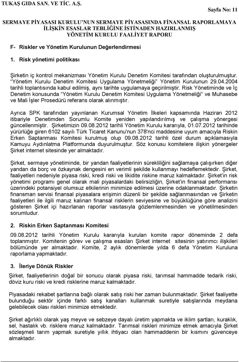 Risk Yönetiminde ve İç Denetim konusunda Yönetim Kurulu Denetim Komitesi Uygulama Yönetmeliği ve Muhasebe ve Mali İşler Prosedürü referans olarak alınmıştır.