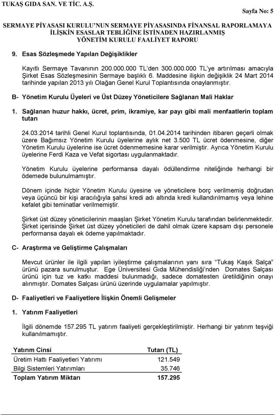 Sağlanan huzur hakkı, ücret, prim, ikramiye, kar payı gibi mali menfaatlerin toplam tutarı 24.03.2014 tarihli Genel Kurul toplantısında, 01.04.