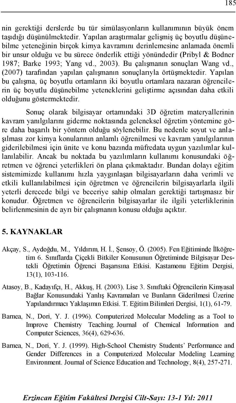 Barke 1993; Yang vd., 2003). Bu çalışmanın sonuçları Wang vd., (2007) tarafından yapılan çalışmanın sonuçlarıyla örtüşmektedir.