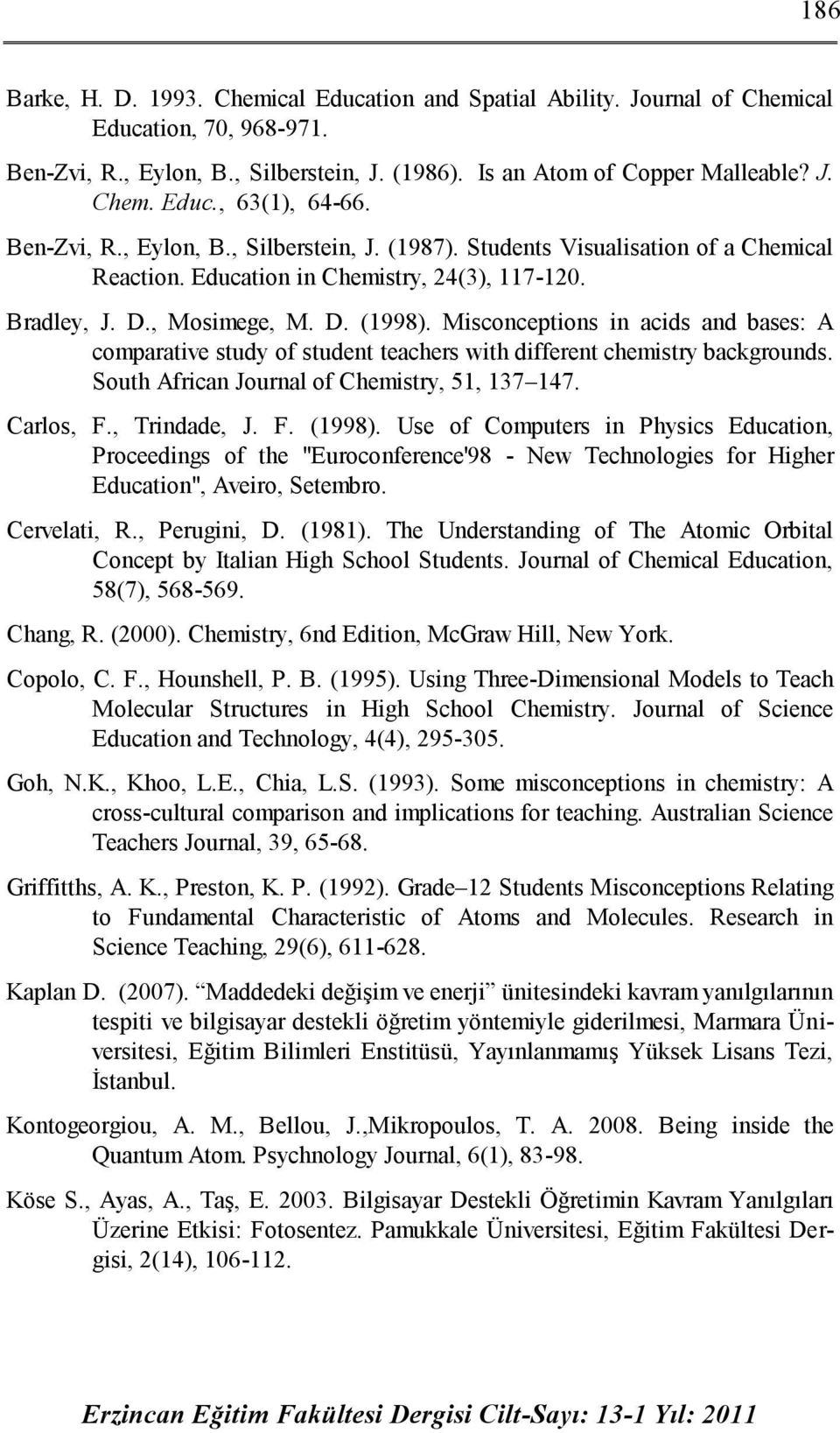 Misconceptions in acids and bases: A comparative study of student teachers with different chemistry backgrounds. South African Journal of Chemistry, 51, 137 147. Carlos, F., Trindade, J. F. (1998).