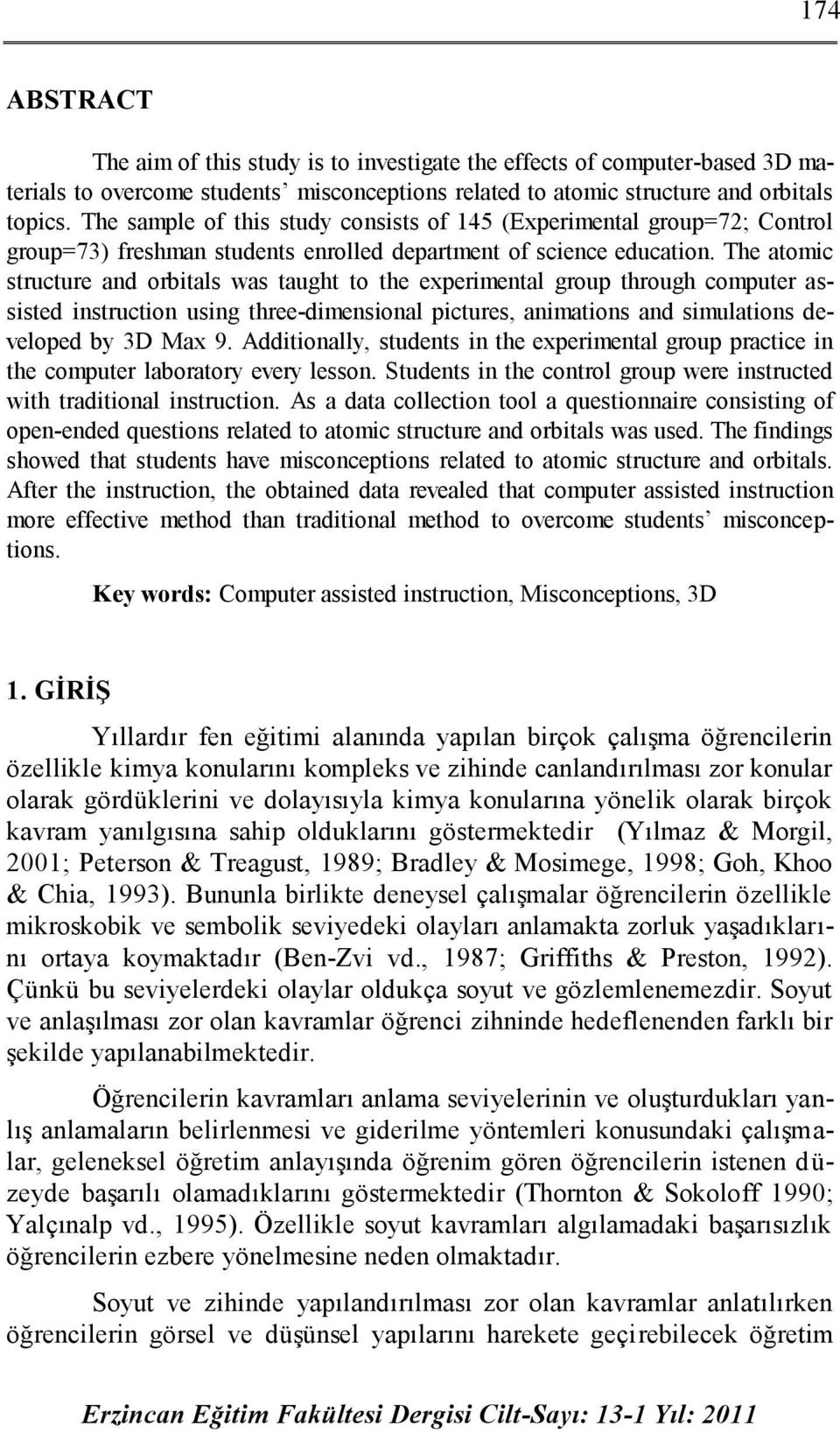 The atomic structure and orbitals was taught to the experimental group through computer assisted instruction using three-dimensional pictures, animations and simulations developed by 3D Max 9.