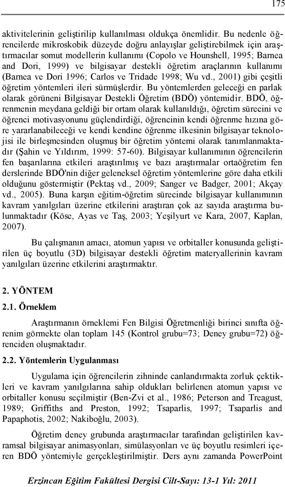 öğretim araçlarının kullanımı (Barnea ve Dori 1996; Carlos ve Tridade 1998; Wu vd., 2001) gibi çeşitli öğretim yöntemleri ileri sürmüşlerdir.