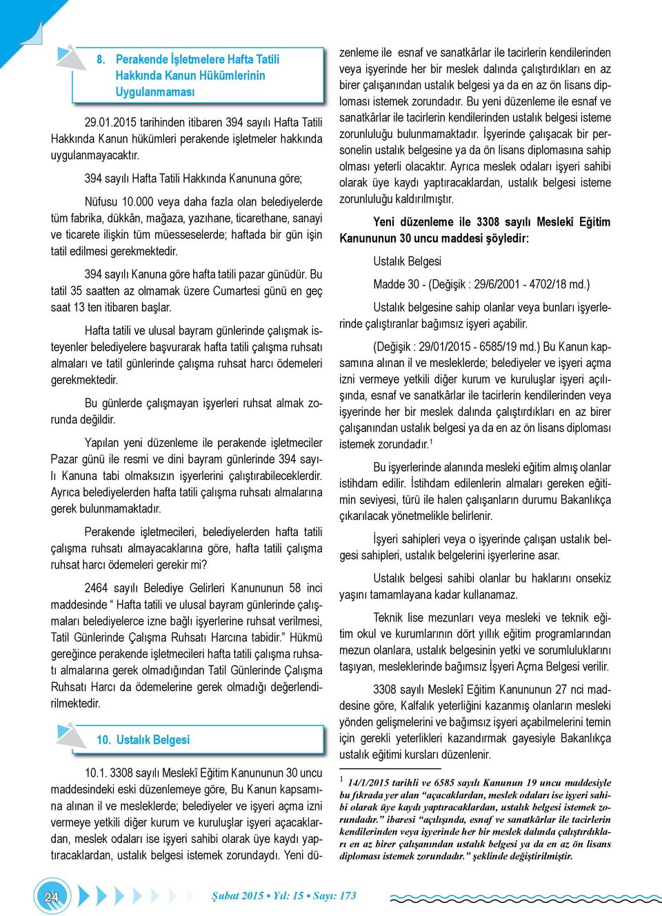 000 veya daha fazla olan belediyelerde tüm fabrika, dükkân, mağaza, yazıhane, ticarethane, sanayi ve ticarete ilişkin tüm müesseselerde; haftada bir gün işin tatil edilmesi gerekmektedir.