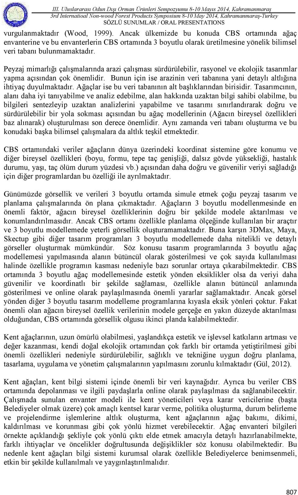 Bunun için ise arazinin veri tabanına yani detaylı altlığına ihtiyaç duyulmaktadır. Ağaçlar ise bu veri tabanının alt başlıklarından birisidir.