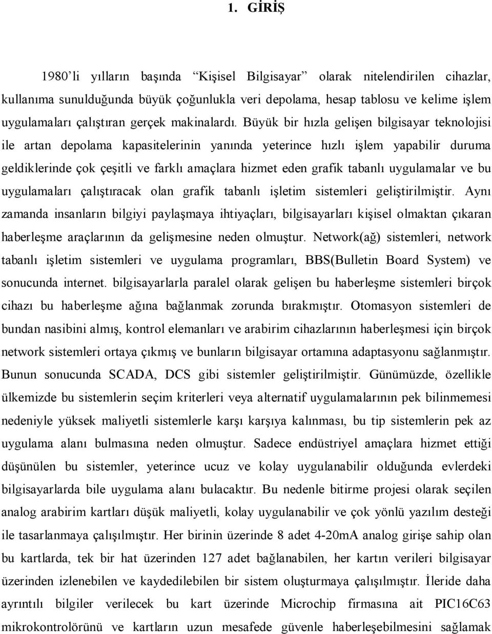 Büyük bir hızla gelişen bilgisayar teknolojisi ile artan depolama kapasitelerinin yanında yeterince hızlı işlem yapabilir duruma geldiklerinde çok çeşitli ve farklı amaçlara hizmet eden grafik