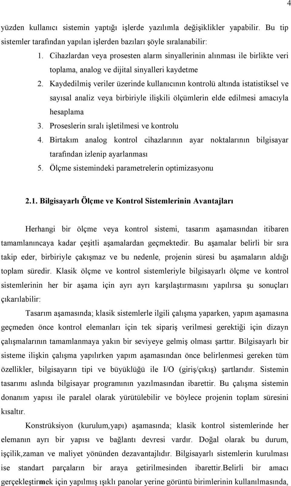 Kaydedilmiş veriler üzerinde kullanıcının kontrolü altında istatistiksel ve sayısal analiz veya birbiriyle ilişkili ölçümlerin elde edilmesi amacıyla hesaplama 3.