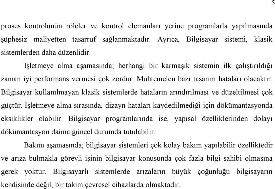 Bilgisayar kullanılmayan klasik sistemlerde hataların arındırılması ve düzeltilmesi çok güçtür. İşletmeye alma sırasında, dizayn hataları kaydedilmediği için dökümantasyonda eksiklikler olabilir.