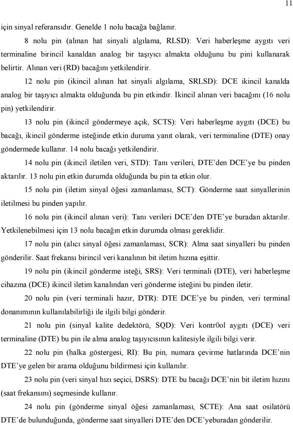 Alınan veri (RD) bacağını yetkilendirir. 12 nolu pin (ikincil alınan hat sinyali algılama, SRLSD): DCE ikincil kanalda analog bir taşıyıcı almakta olduğunda bu pin etkindir.