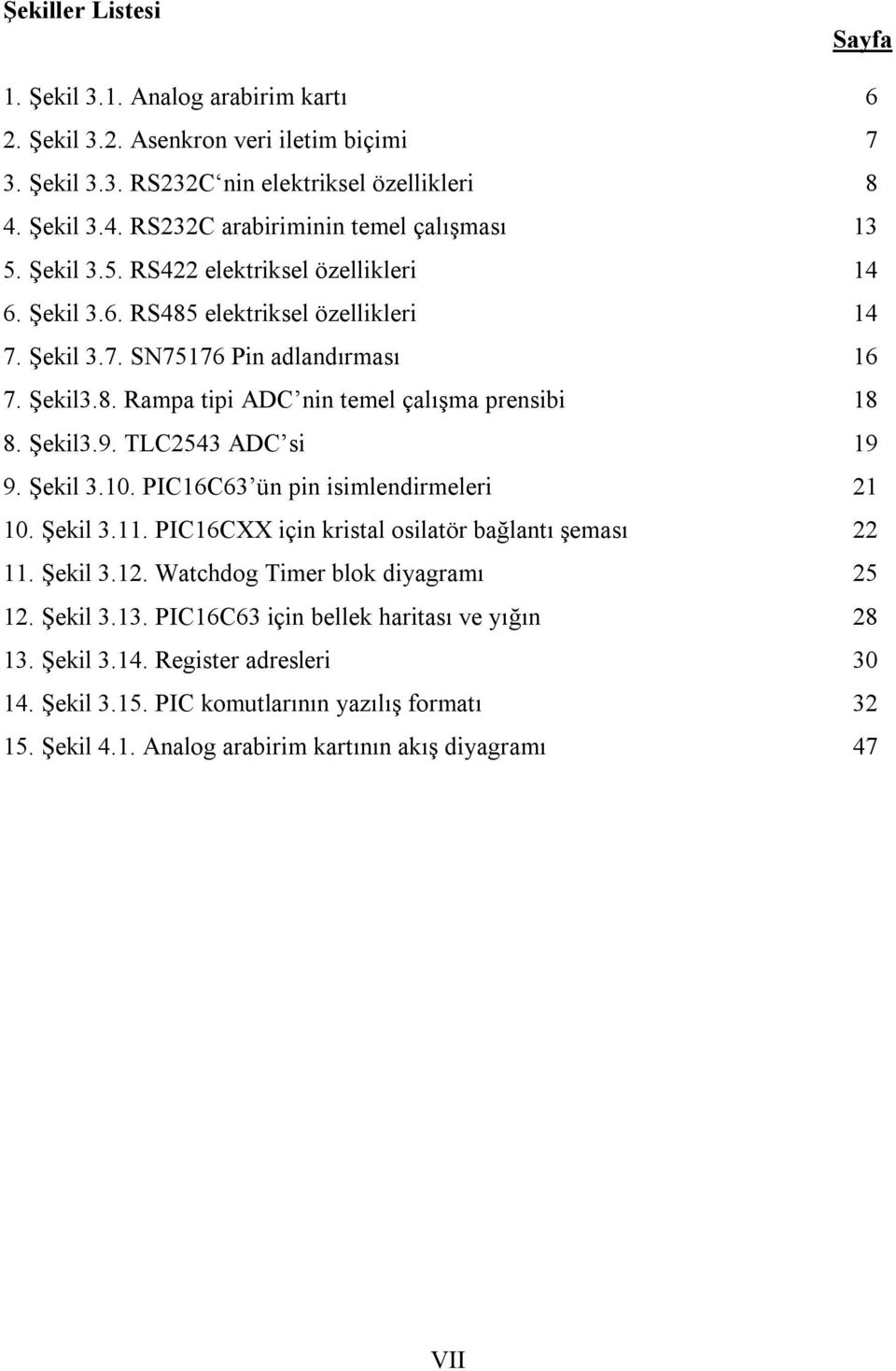 Şekil3.9. TLC2543 ADC si 19 9. Şekil 3.10. PIC16C63 ün pin isimlendirmeleri 21 10. Şekil 3.11. PIC16CXX için kristal osilatör bağlantı şeması 22 11. Şekil 3.12. Watchdog Timer blok diyagramı 25 12.