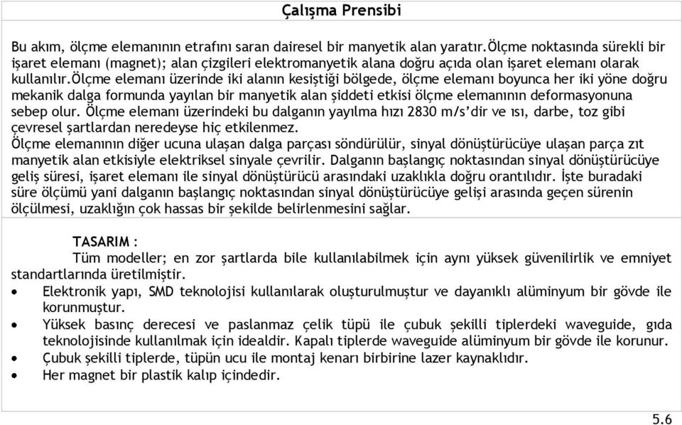 ölçme elemanı üzerinde iki alanın kesiştiği bölgede, ölçme elemanı boyunca her iki yöne doğru mekanik dalga formunda yayılan bir manyetik alan şiddeti etkisi ölçme elemanının deformasyonuna sebep