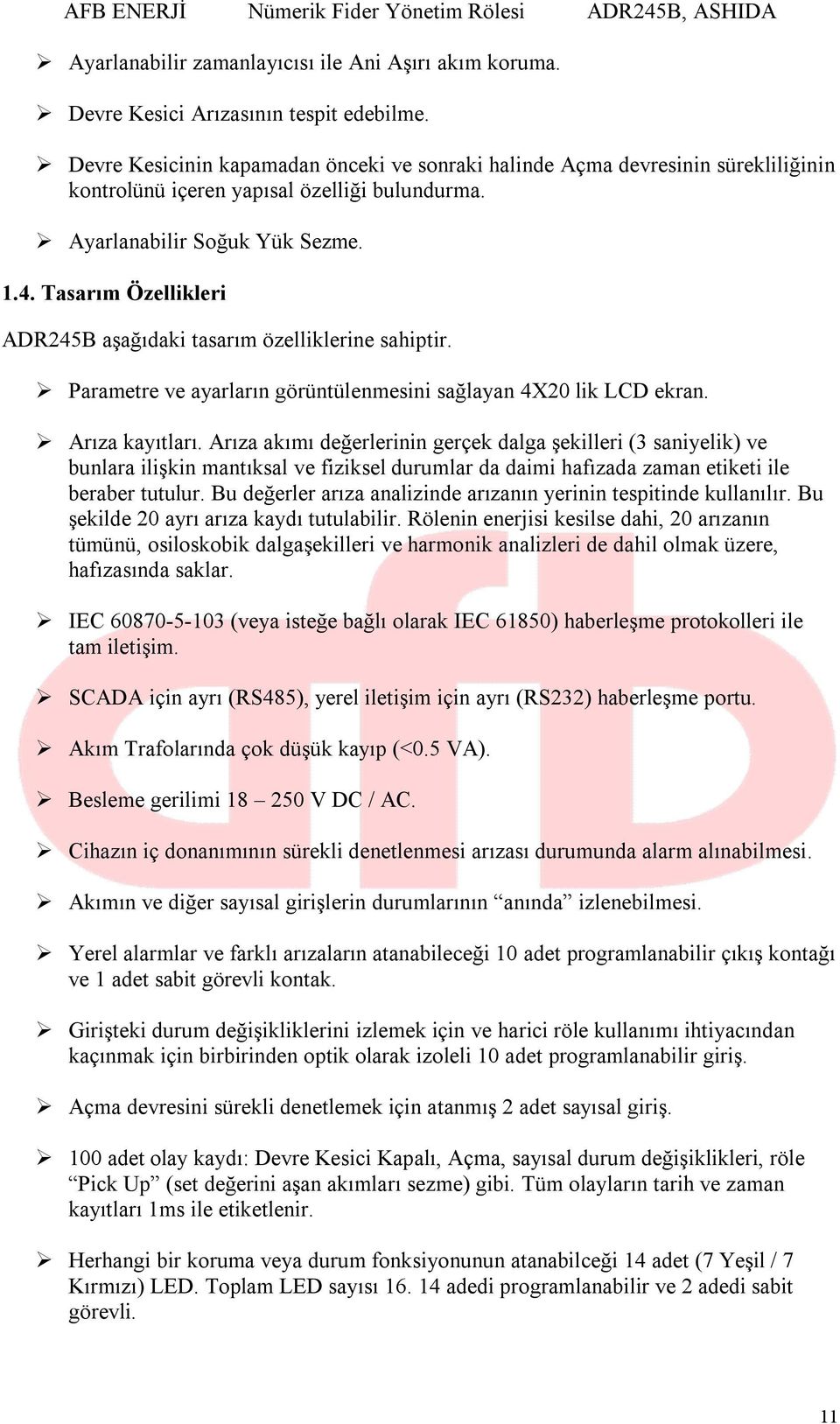 Tasarım Özellikleri ADR245B aşağıdaki tasarım özelliklerine sahiptir. Parametre ve ayarların görüntülenmesini sağlayan 4X20 lik LCD ekran. Arıza kayıtları.