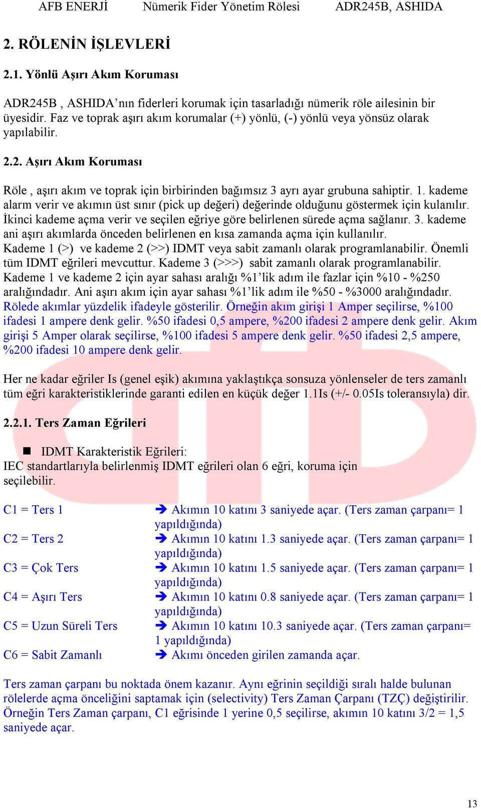 kademe alarm verir ve akımın üst sınır (pick up değeri) değerinde olduğunu göstermek için kulanılır. İkinci kademe açma verir ve seçilen eğriye göre belirlenen sürede açma sağlanır. 3.