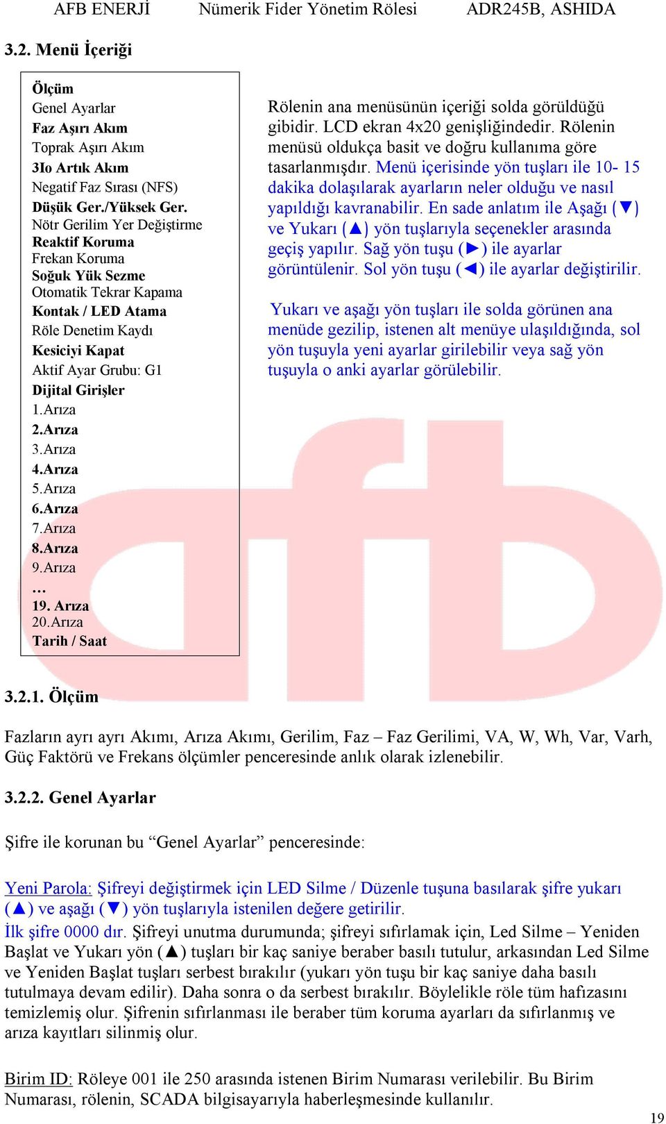 Arıza 3.Arıza 4.Arıza 5.Arıza 6.Arıza 7.Arıza 8.Arıza 9.Arıza 19. Arıza 20.Arıza Tarih / Saat Rölenin ana menüsünün içeriği solda görüldüğü gibidir. LCD ekran 4x20 genişliğindedir.